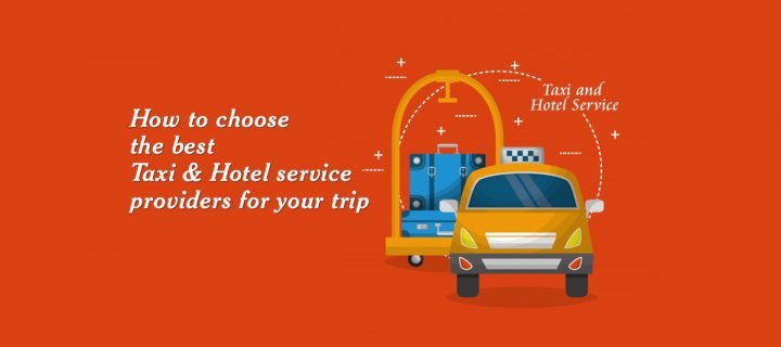 How to choose the best taxi and Hotel service providers for your trip